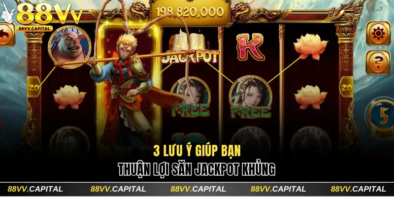 3 lưu ý giúp bạn thuận lợi săn jackpot khủng