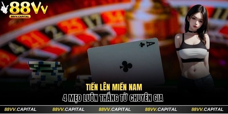 Bỏ túi 4 tips chơi Tiến lên miền Nam luôn thắng