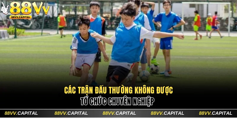 Các trận đấu thường không được tổ chức chuyên nghiệp