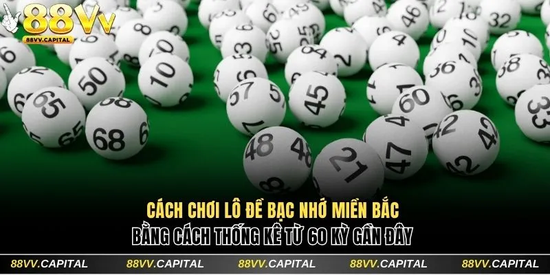 Cách chơi lô đề bạc nhớ miền Bắc bằng cách thống kê từ 60 kỳ gần đây