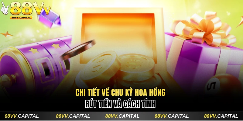 Hợp Tác Đại Lý 88VV Nhận Hoa Hồng Và Đặc Quyền Hấp Dẫn 2 Chi tiết về chu kỳ hoa hồng và cách tính