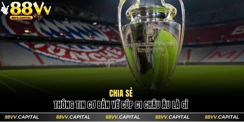 Chia sẻ thông tin cơ bản về Cúp C1 Châu Âu là gì