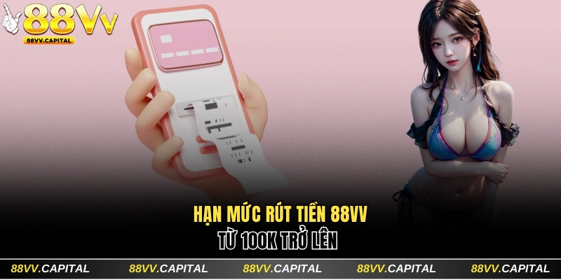 Hướng Dẫn Rút Tiền 88VV Qua Ngân Hàng Siêu Nhanh Không Lỗi 5 Hạn mức rút tiền 88VV từ 100K trở lên