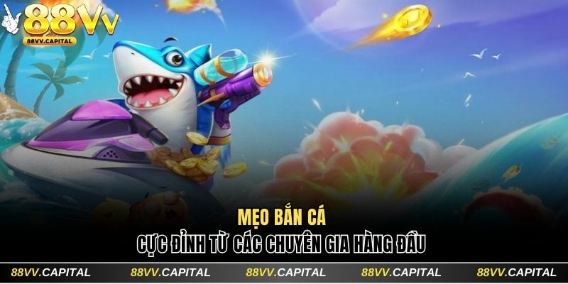 Mẹo bắn cá cực đỉnh từ các chuyên gia hàng đầu