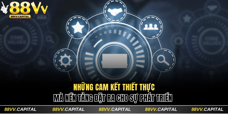 Những cam kết thiết thực mà nền tảng đặt ra cho sự phát triển