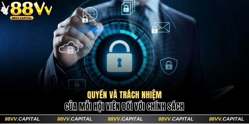 Chính Sách Bảo Mật 88VV Cam Kết Đảm Bảo An Toàn 100% 4 Quyền và trách nhiệm của mỗi hội viên đối với chính sách bảo mật 88VV