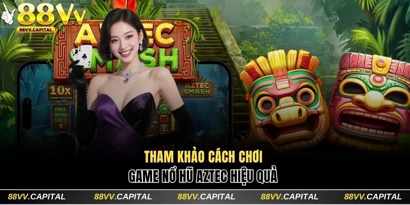 Tham khảo cách chơi game nổ hũ Aztec hiệu quả