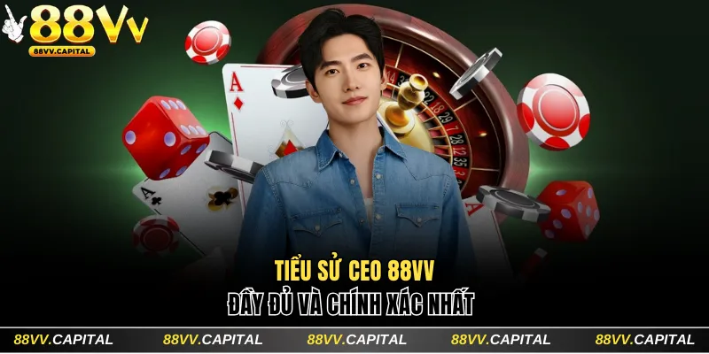 Tiểu sử CEO 88VV đầy đủ và chính xác nhất