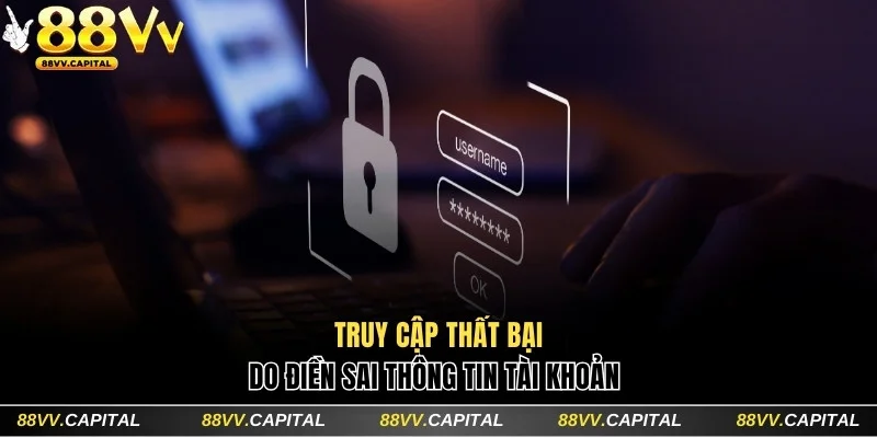 Hướng Dẫn Cách Đăng Nhập 88VV Cực Nhanh Chóng Trong 30 Giây 3 Truy cập thất bại do điền sai thông tin